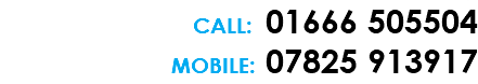 CALL: 01666 505504 MOBILE: 07825 913917 