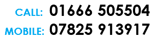 CALL: 01666 505504 MOBILE: 07825 913917 